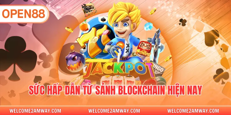 Sức hấp dẫn từ sảnh blockchain hiện nay